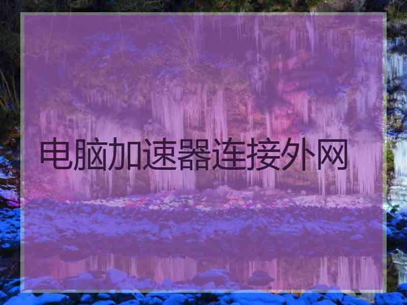 电脑加速器连接外网