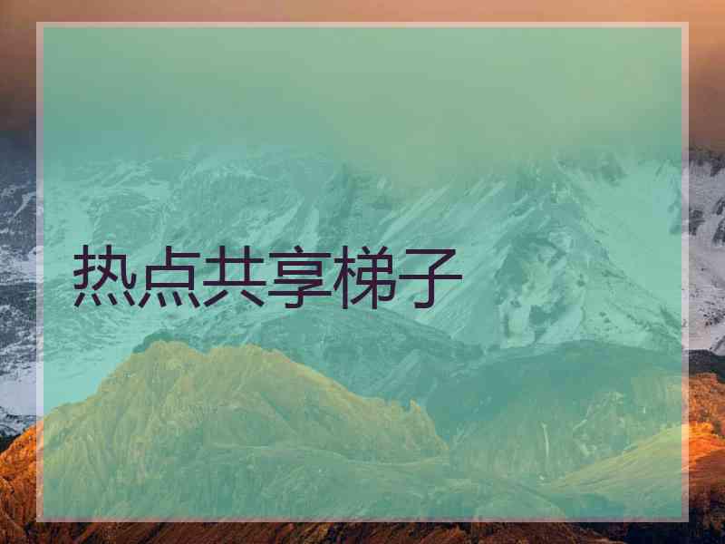 热点共享梯子