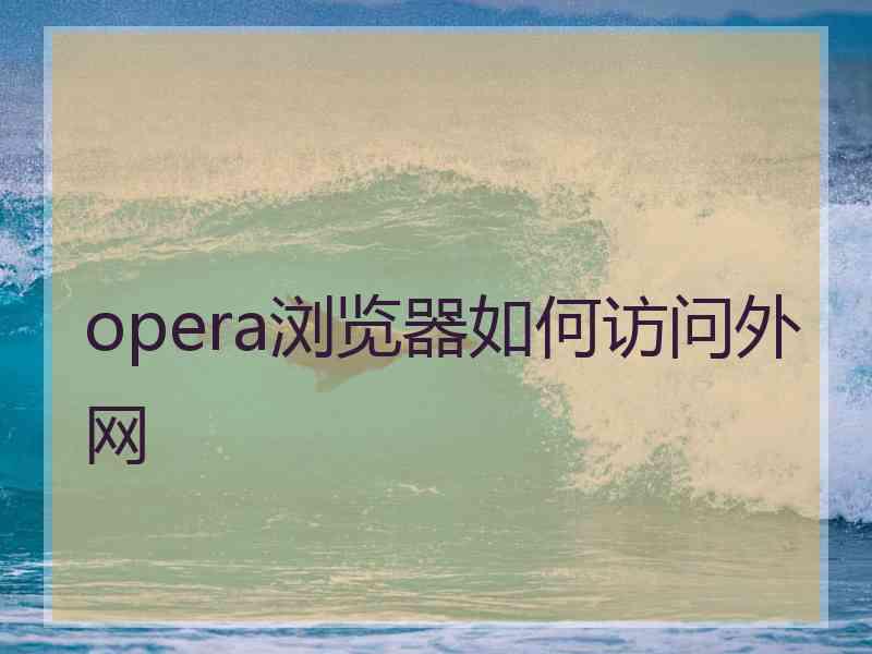 opera浏览器如何访问外网