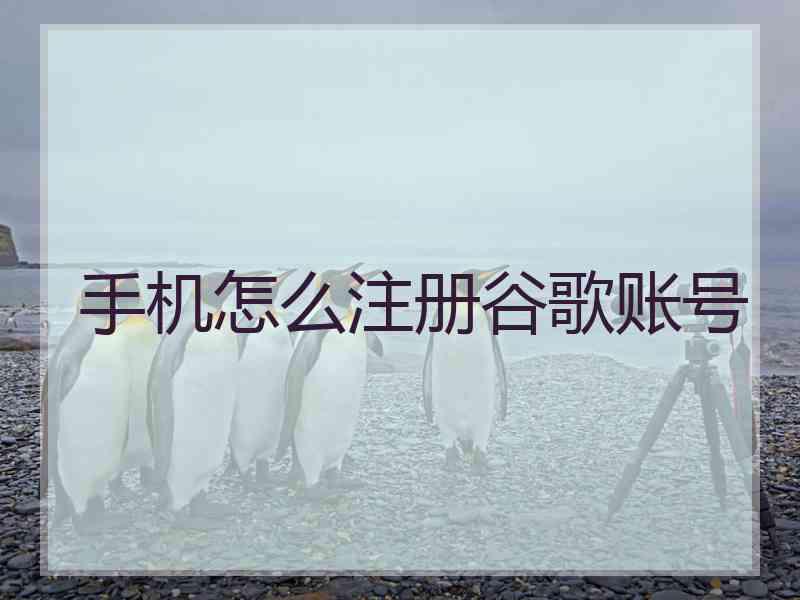 手机怎么注册谷歌账号