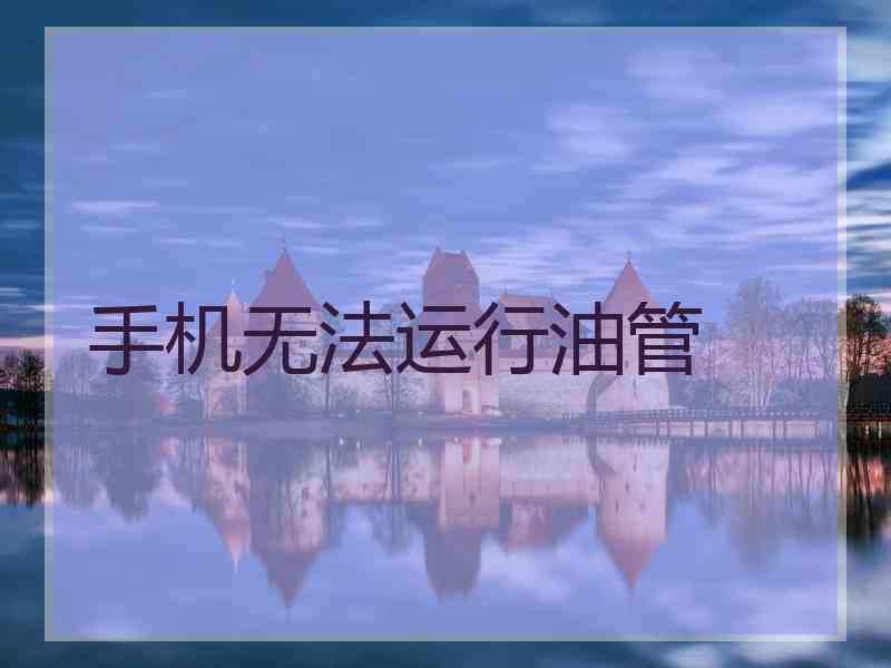 手机无法运行油管