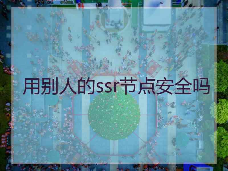 用别人的ssr节点安全吗