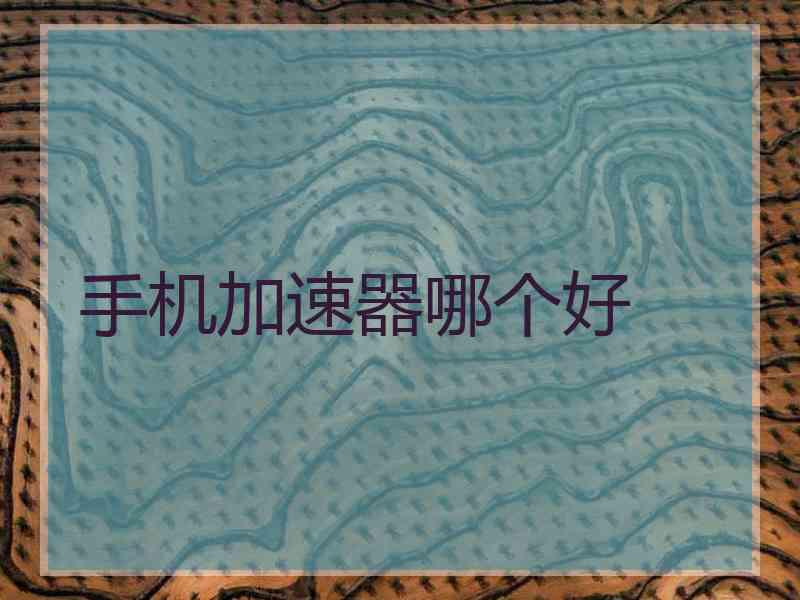 手机加速器哪个好