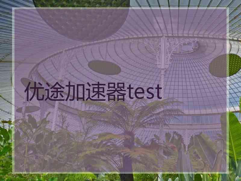 优途加速器test