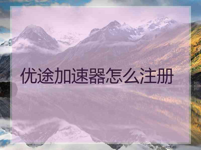 优途加速器怎么注册