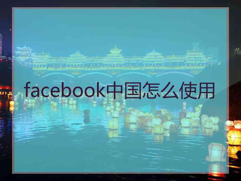 facebook中国怎么使用