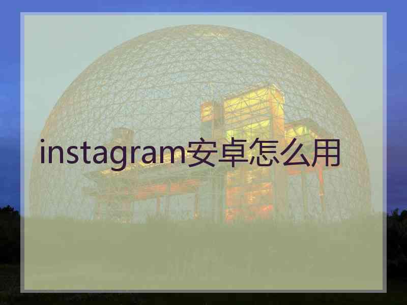 instagram安卓怎么用