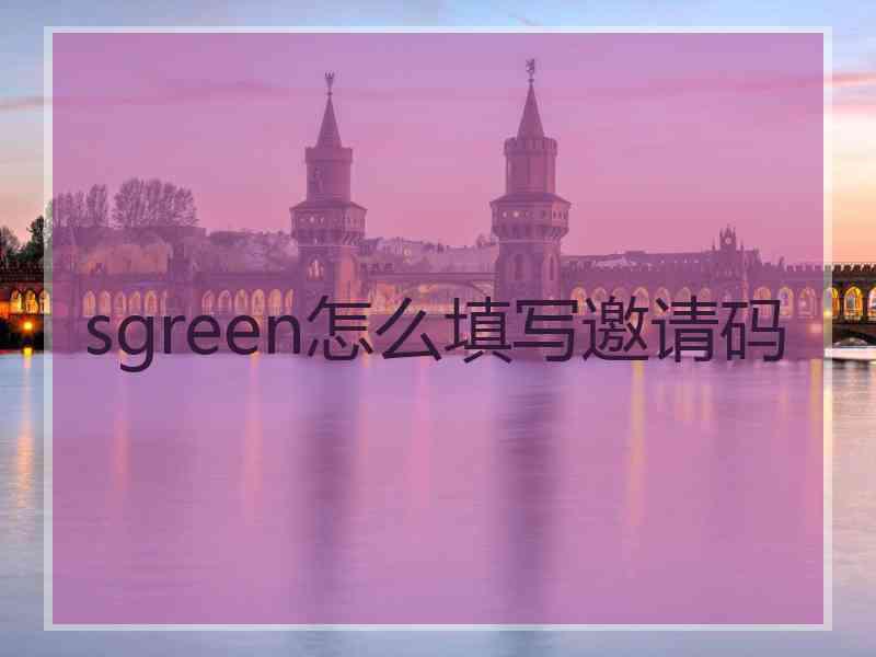 sgreen怎么填写邀请码
