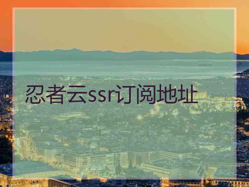 忍者云ssr订阅地址