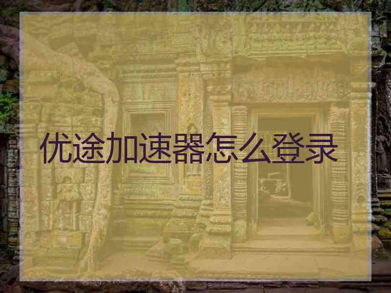 优途加速器怎么登录