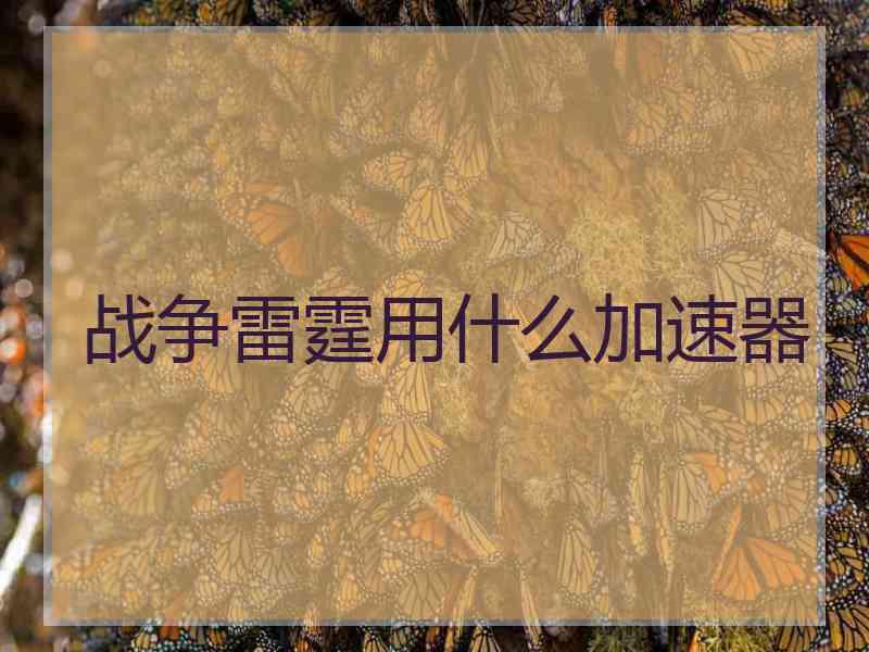 战争雷霆用什么加速器