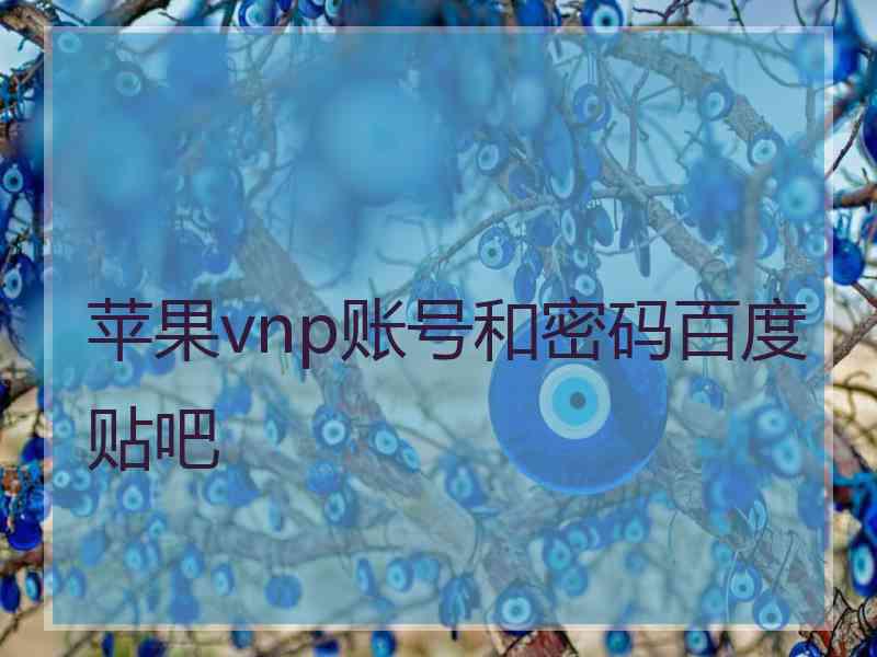 苹果vnp账号和密码百度贴吧